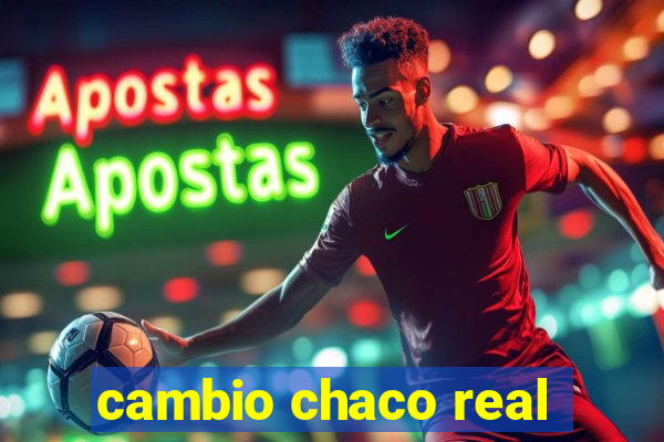 cambio chaco real